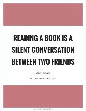 Reading a book is a silent conversation between two friends Picture Quote #1