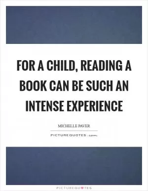 For a child, reading a book can be such an intense experience Picture Quote #1