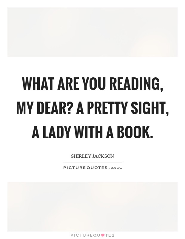 What are you reading, my dear? A pretty sight, a lady with a book. Picture Quote #1