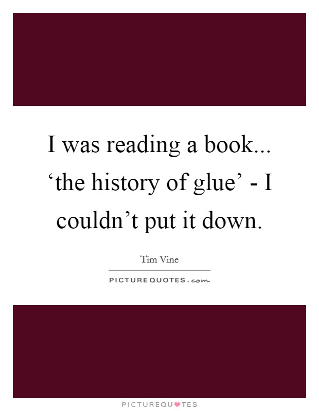 I was reading a book... ‘the history of glue' - I couldn't put it down. Picture Quote #1