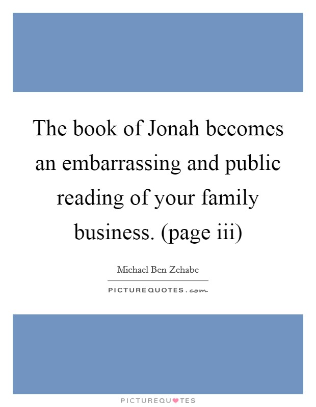 The book of Jonah becomes an embarrassing and public reading of your family business. (page iii) Picture Quote #1