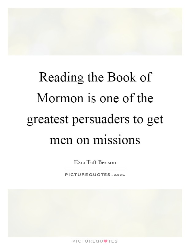 Reading the Book of Mormon is one of the greatest persuaders to get men on missions Picture Quote #1