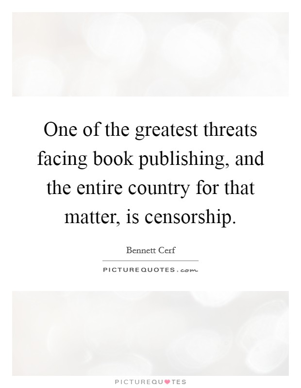 One of the greatest threats facing book publishing, and the entire country for that matter, is censorship. Picture Quote #1