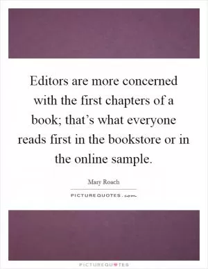 Editors are more concerned with the first chapters of a book; that’s what everyone reads first in the bookstore or in the online sample Picture Quote #1