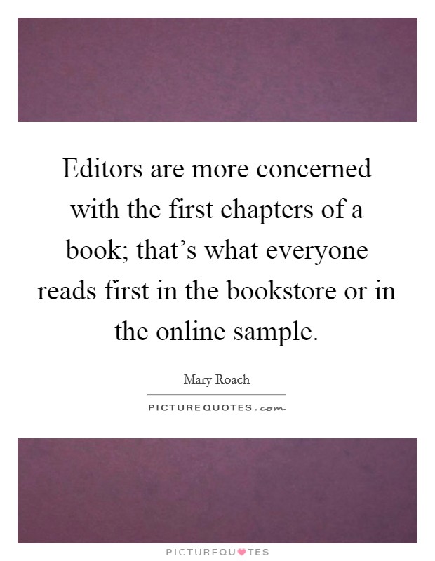 Editors are more concerned with the first chapters of a book; that's what everyone reads first in the bookstore or in the online sample. Picture Quote #1