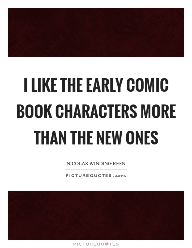 I like the early comic book characters more than the new ones Picture Quote #1