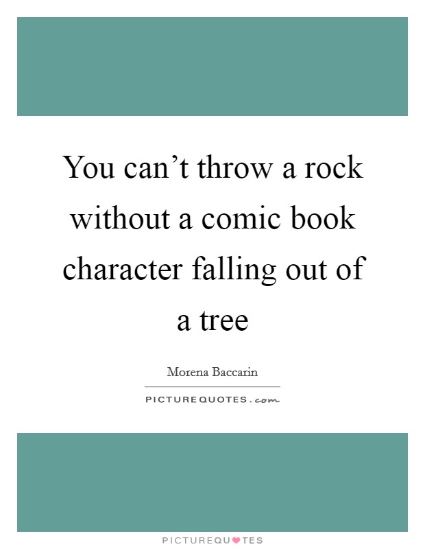 You can't throw a rock without a comic book character falling out of a tree Picture Quote #1