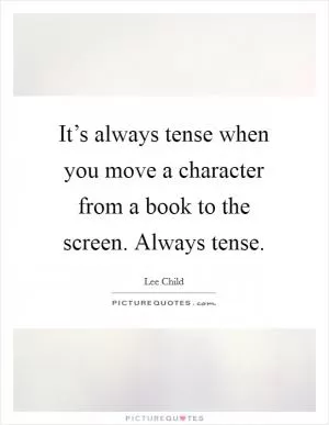 It’s always tense when you move a character from a book to the screen. Always tense Picture Quote #1