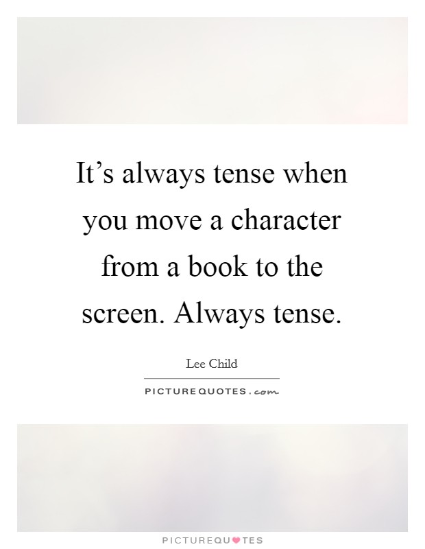 It's always tense when you move a character from a book to the screen. Always tense. Picture Quote #1