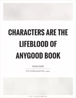 Characters are the lifeblood of anygood book Picture Quote #1