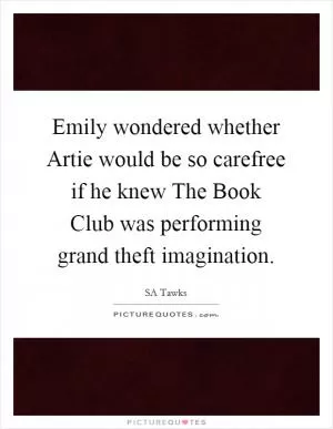 Emily wondered whether Artie would be so carefree if he knew The Book Club was performing grand theft imagination Picture Quote #1
