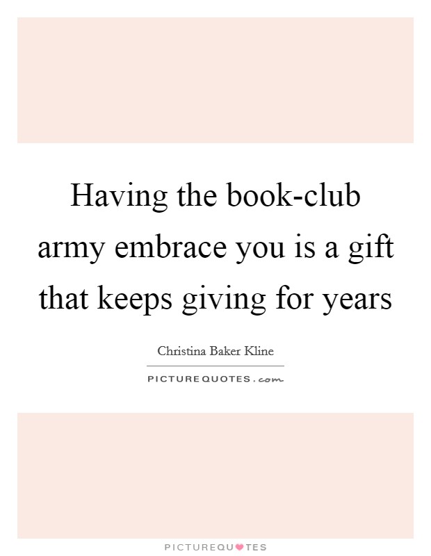 Having the book-club army embrace you is a gift that keeps giving for years Picture Quote #1