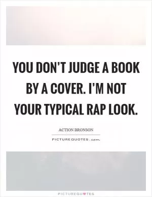 You don’t judge a book by a cover. I’m not your typical rap look Picture Quote #1