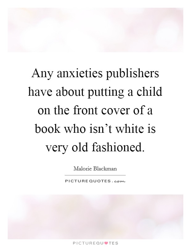 Any anxieties publishers have about putting a child on the front cover of a book who isn't white is very old fashioned. Picture Quote #1