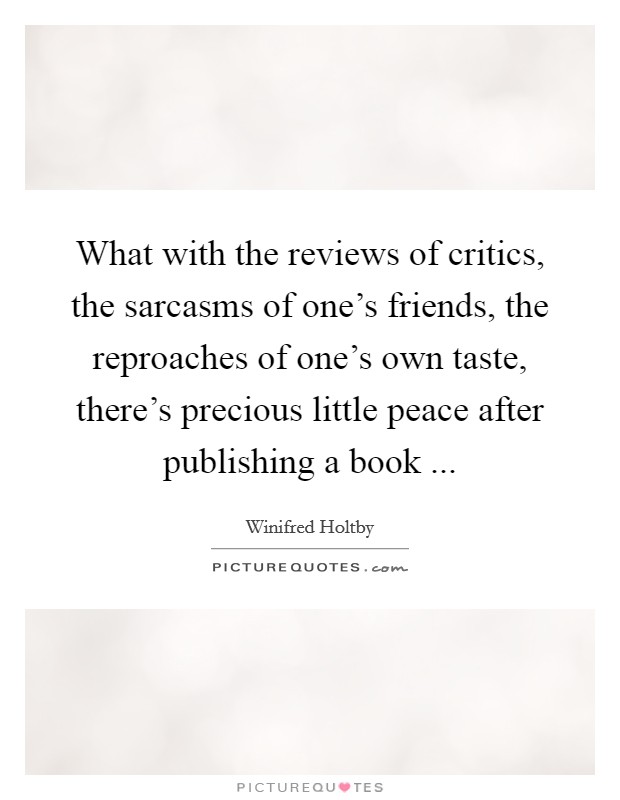 What with the reviews of critics, the sarcasms of one's friends, the reproaches of one's own taste, there's precious little peace after publishing a book ... Picture Quote #1