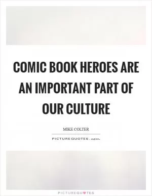 Comic book heroes are an important part of our culture Picture Quote #1