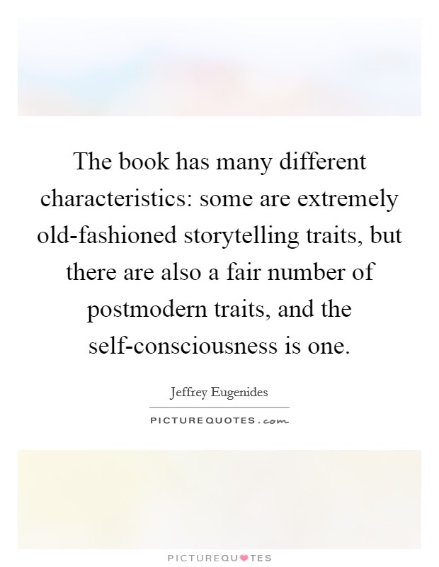 The book has many different characteristics: some are extremely old-fashioned storytelling traits, but there are also a fair number of postmodern traits, and the self-consciousness is one. Picture Quote #1