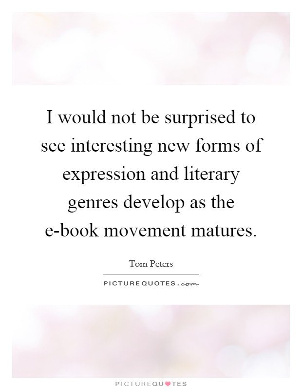 I would not be surprised to see interesting new forms of expression and literary genres develop as the e-book movement matures. Picture Quote #1