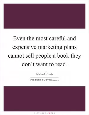 Even the most careful and expensive marketing plans cannot sell people a book they don’t want to read Picture Quote #1