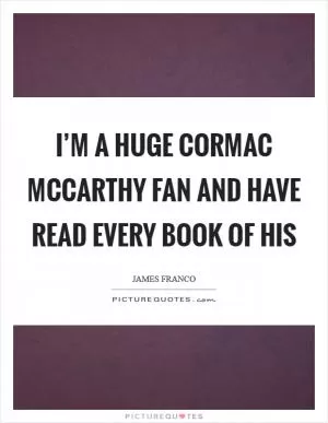 I’m a huge Cormac McCarthy fan and have read every book of his Picture Quote #1