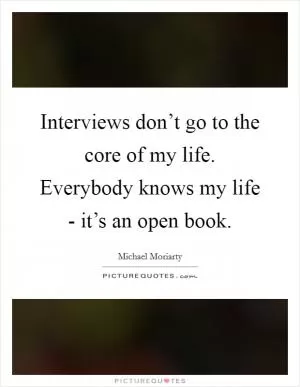 Interviews don’t go to the core of my life. Everybody knows my life - it’s an open book Picture Quote #1
