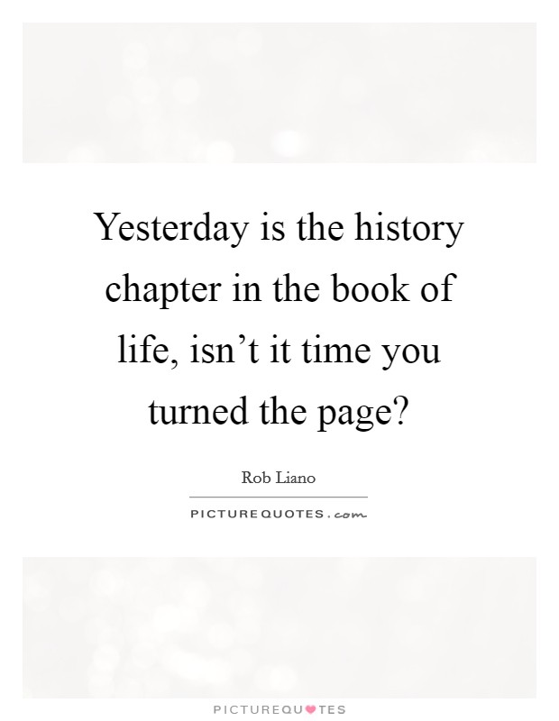 Yesterday is the history chapter in the book of life, isn't it time you turned the page? Picture Quote #1
