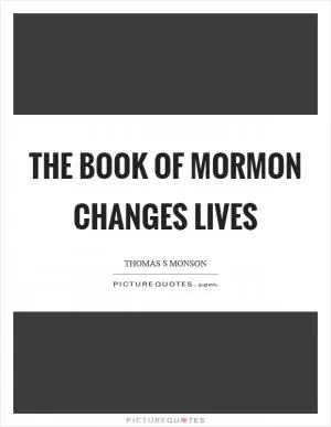 The Book of Mormon changes lives Picture Quote #1