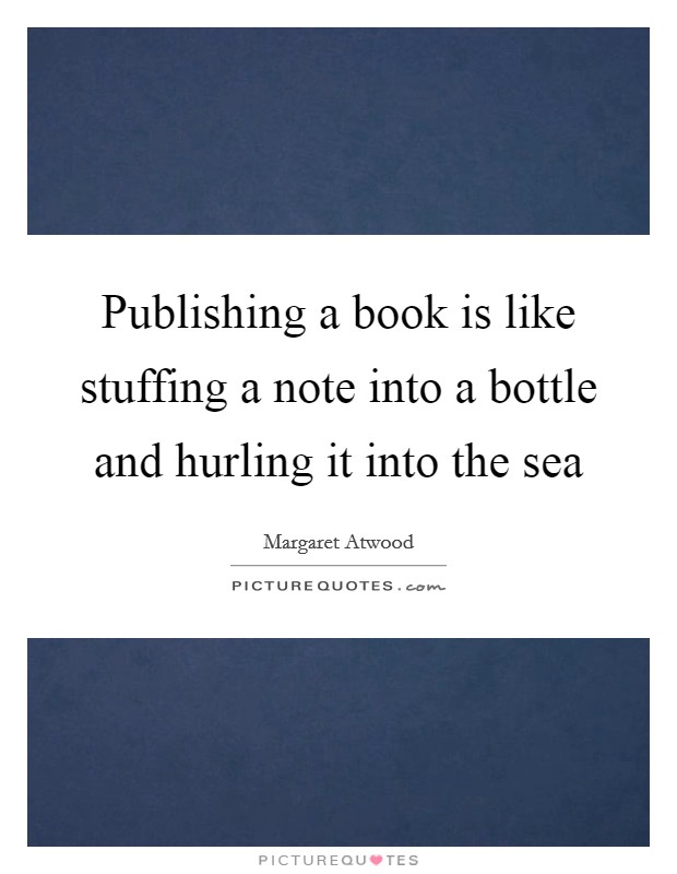 Publishing a book is like stuffing a note into a bottle and hurling it into the sea Picture Quote #1