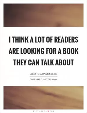 I think a lot of readers are looking for a book they can talk about Picture Quote #1