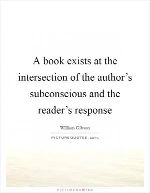 A book exists at the intersection of the author’s subconscious and the reader’s response Picture Quote #1