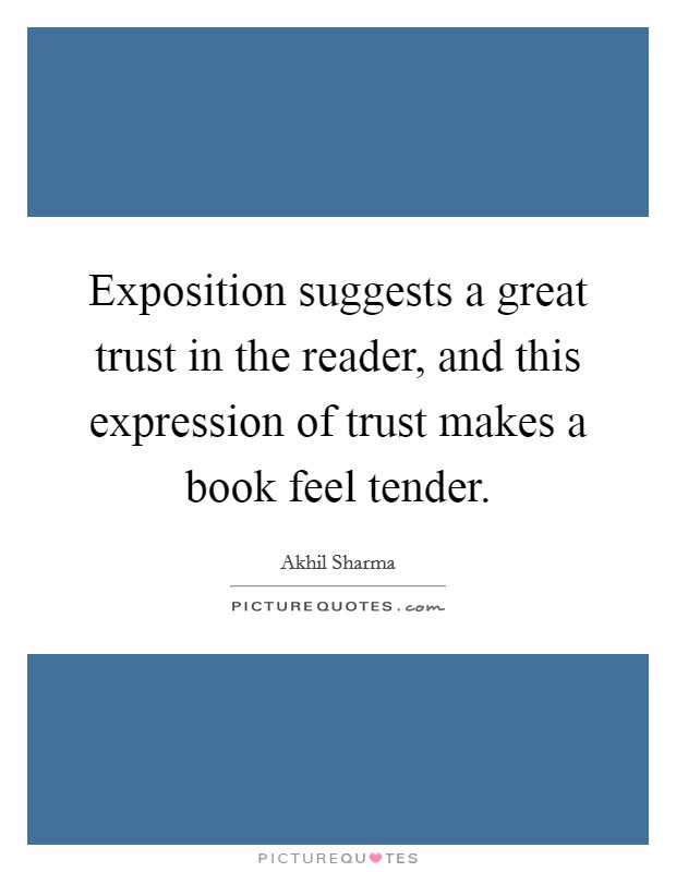 Exposition suggests a great trust in the reader, and this expression of trust makes a book feel tender. Picture Quote #1