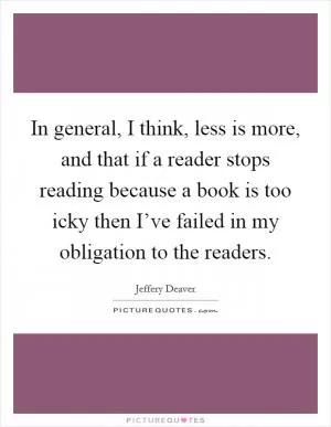 In general, I think, less is more, and that if a reader stops reading because a book is too icky then I’ve failed in my obligation to the readers Picture Quote #1
