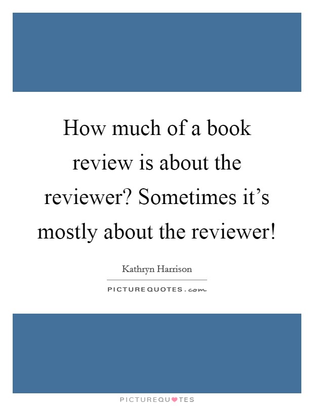 How much of a book review is about the reviewer? Sometimes it's mostly about the reviewer! Picture Quote #1