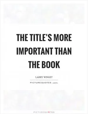 The title’s more important than the book Picture Quote #1
