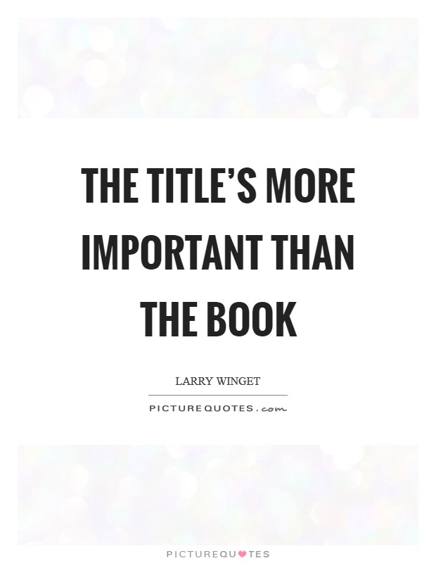 The title's more important than the book Picture Quote #1