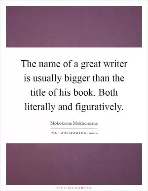 The name of a great writer is usually bigger than the title of his book. Both literally and figuratively Picture Quote #1