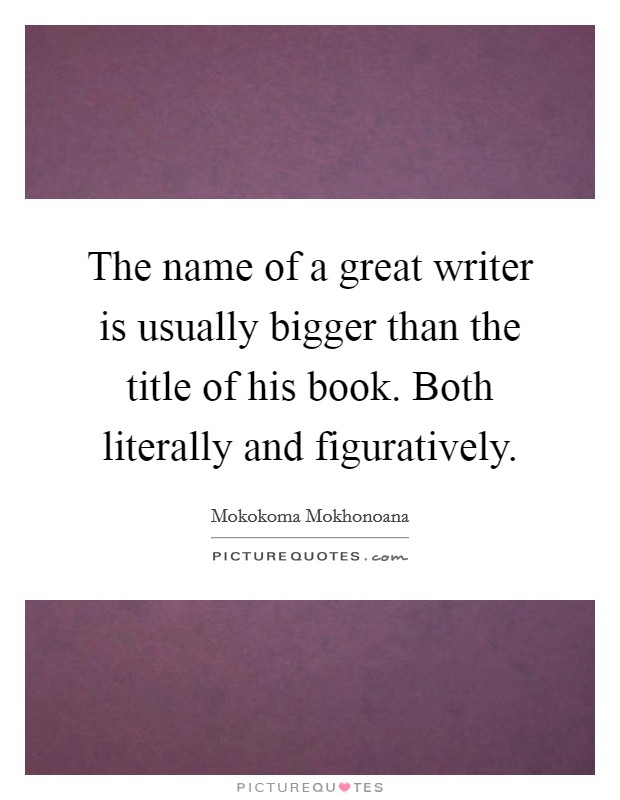 The name of a great writer is usually bigger than the title of his book. Both literally and figuratively. Picture Quote #1
