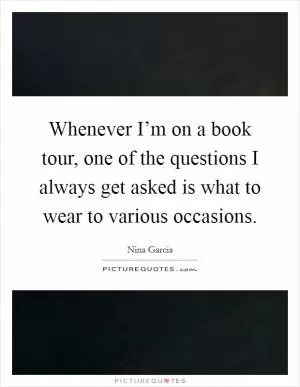 Whenever I’m on a book tour, one of the questions I always get asked is what to wear to various occasions Picture Quote #1