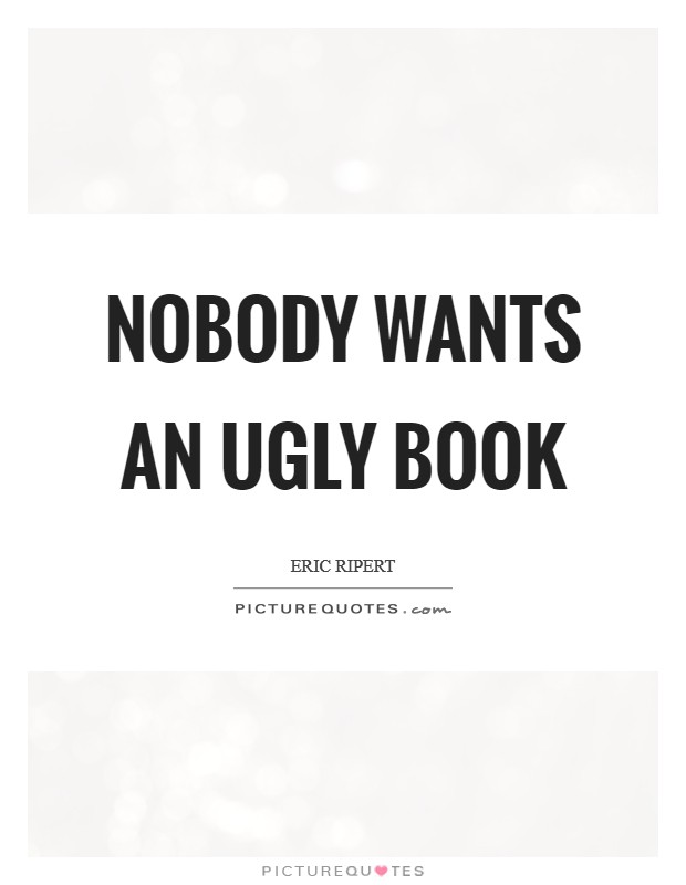 Nobody wants an ugly book Picture Quote #1