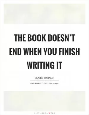 The book doesn’t end when you finish writing it Picture Quote #1
