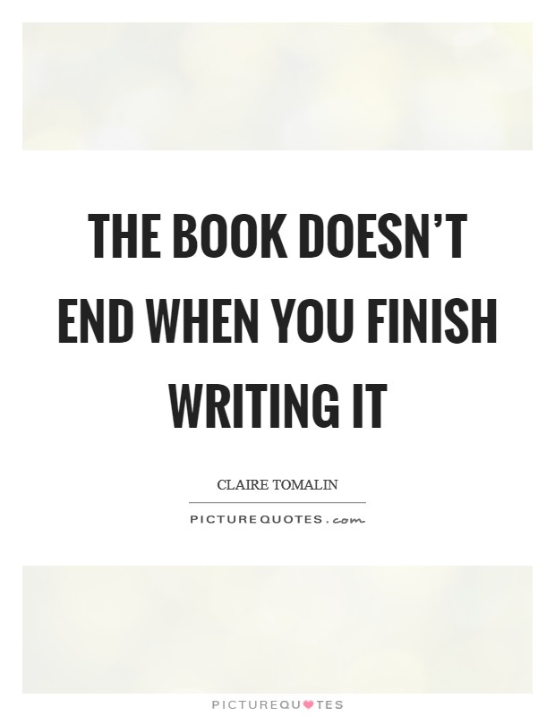 The book doesn't end when you finish writing it Picture Quote #1