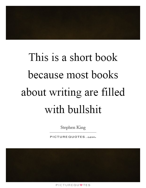 This is a short book because most books about writing are filled with bullshit Picture Quote #1