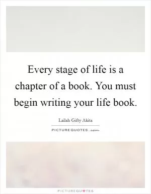 Every stage of life is a chapter of a book. You must begin writing your life book Picture Quote #1