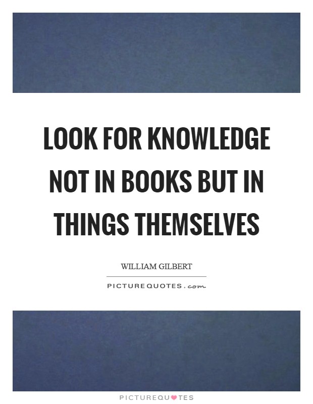Look for knowledge not in books but in things themselves Picture Quote #1
