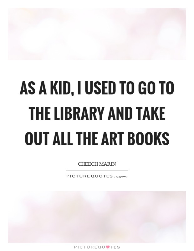 As a kid, I used to go to the library and take out all the art books Picture Quote #1