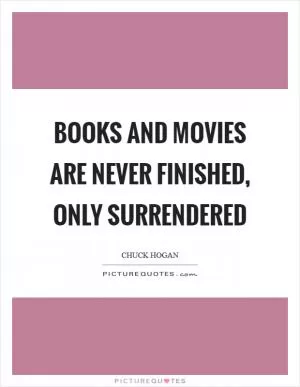 Books and movies are never finished, only surrendered Picture Quote #1