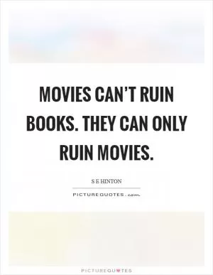 Movies can’t ruin books. They can only ruin movies Picture Quote #1