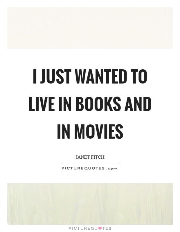 I just wanted to live in books and in movies Picture Quote #1