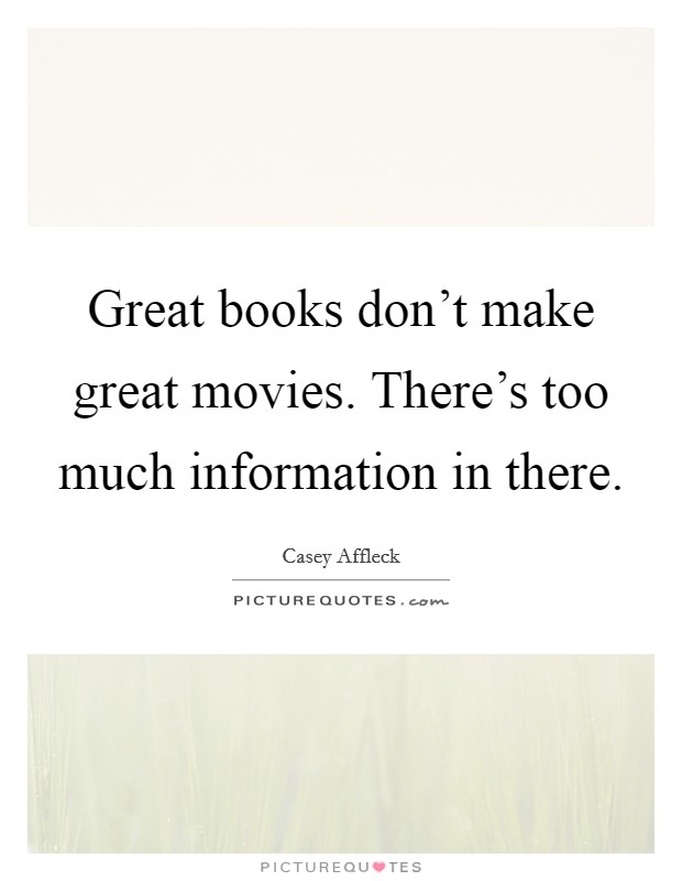 Great books don't make great movies. There's too much information in there. Picture Quote #1