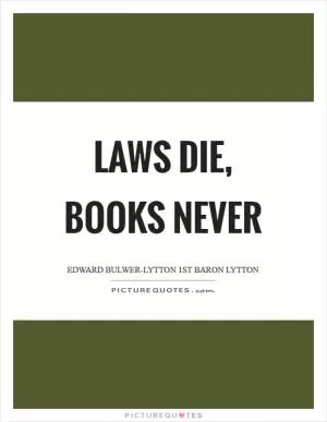 Laws die, books never Picture Quote #1